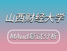 2021MAud復(fù)試：山西財(cái)經(jīng)大學(xué)審計(jì)碩士復(fù)試科目、復(fù)試內(nèi)容、復(fù)試差額比等復(fù)試相關(guān)內(nèi)容分析