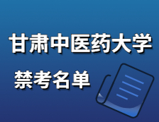 2021考研院校公告：甘肅中醫(yī)藥大學2021年碩士研究生招生初試不準考名單