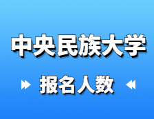 2021考研報名人數(shù)：中央民族大學(xué)2021年碩士研究生報考人數(shù)再創(chuàng)新高，較去年增長31%！