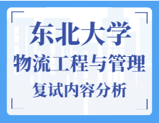 2021工程管理碩士復(fù)試：東北大學(xué)物流工程與管理復(fù)試科目、復(fù)試內(nèi)容、復(fù)試差額比等復(fù)試相關(guān)內(nèi)容分析