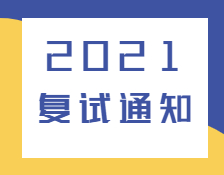 2021復試通知：各高校已發布2021年復試相關通知匯總！