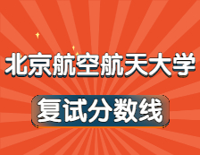 2021考研34所自主劃線院校分數線：北京航空航天大學復試分數線_復試時間_國家線公布??！